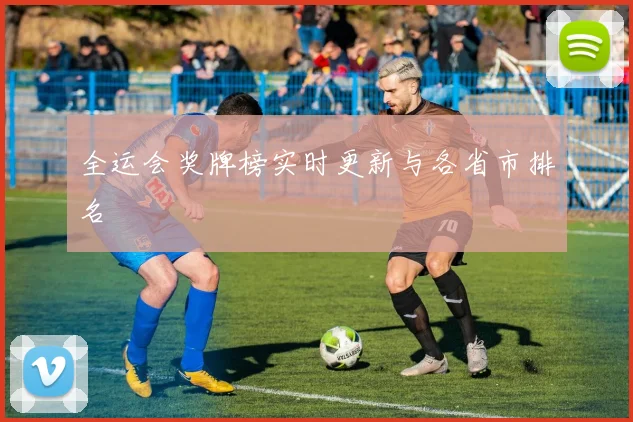 全运会奖牌榜实时更新与各省市排名