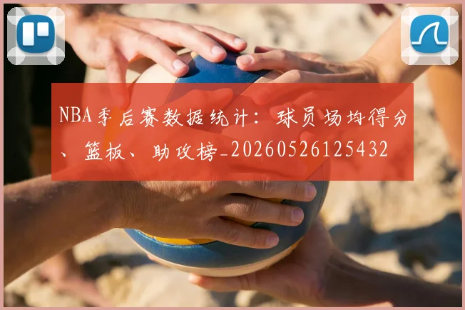 NBA季后赛数据统计：球员场均得分、篮板、助攻榜_20260526125432