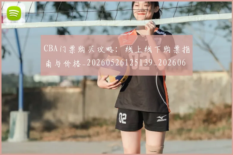 CBA门票购买攻略：线上线下购票指南与价格_20260526125139_20260606165319