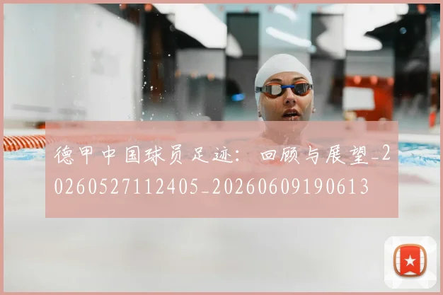 德甲中国球员足迹:回顾与展望_20260527112405_20260609190613